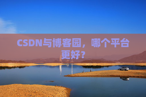 CSDN与博客园，哪个平台更好？