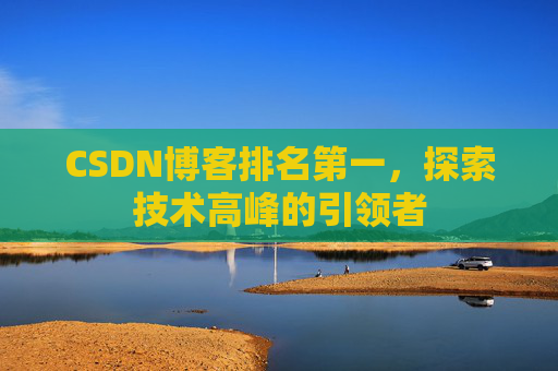 CSDN博客排名第一，探索技术高峰的引领者