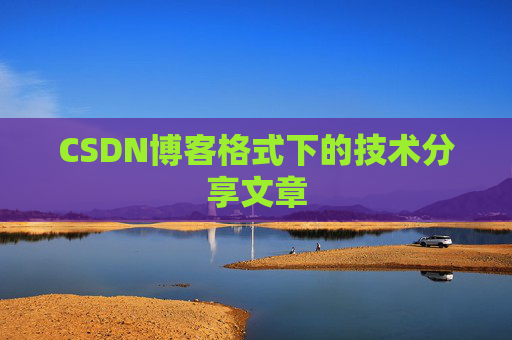 CSDN博客格式下的技术分享文章