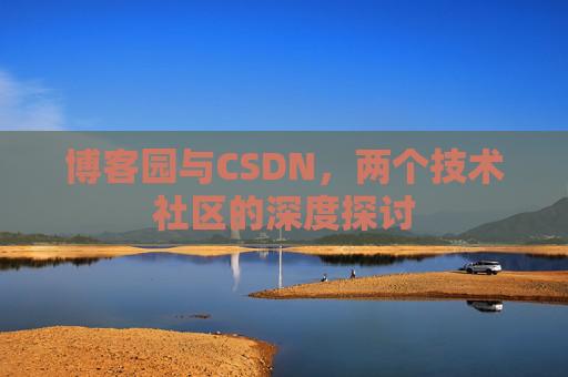 博客园与CSDN，两个技术社区的深度探讨